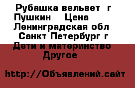 Рубашка вельвет/ г. Пушкин  › Цена ­ 300 - Ленинградская обл., Санкт-Петербург г. Дети и материнство » Другое   